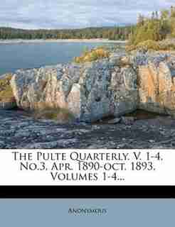 The Pulte Quarterly. V. 1-4, No.3, Apr. 1890-oct. 1893, Volumes 1-4... by Anonymous