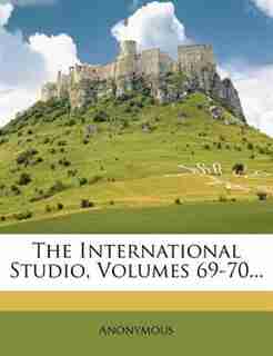 The International Studio, Volumes 69-70... by Anonymous
