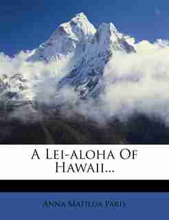 A Lei-aloha Of Hawaii... by Anna Matilda Paris