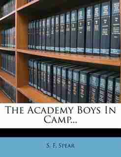 The Academy Boys In Camp... by S. F. Spear