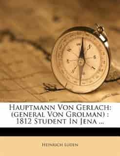 Hauptmann Von Gerlach: (general Von Grolman) : 1812 Student In Jena ... by Heinrich Luden