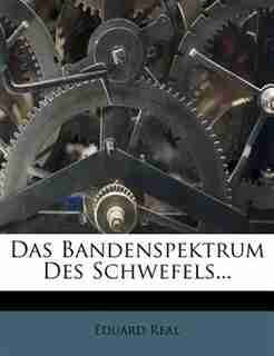 Das Bandenspektrum Des Schwefels... by Eduard Real