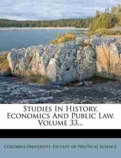 Studies In History, Economics And Public Law, Volume 33... by Columbia University. Faculty Of Politica