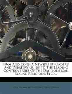 Pros And Cons: A Newspaper Reader's And Debater's Guide To The Leading Controversies Of The Day (political, Social by John Bertram Askew