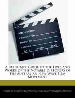 A Reference Guide To The Lives And Works Of The Notable Directors Of The Australian New Wave Film Movement de Gabrielle Dantz