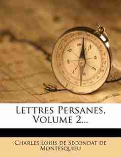 Lettres Persanes, Volume 2... by Charles Louis De Secondat De Montesquieu
