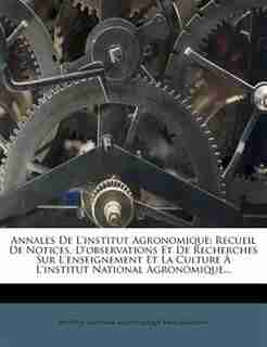 Annales De L'institut Agronomique: Recueil De Notices, D'observations Et De Recherches Sur L'enseignement Et La Culture À L'institut N by Institut National Agronomique Paris-grig