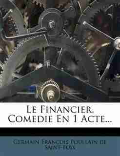 Le Financier, Comedie En 1 Acte... by Germain François Poullain de Saint-Foix