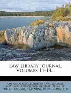 Law Library Journal, Volumes 11-14... by American Association Of Law Libraries