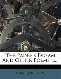The Padre's Dream And Other Poems ...... by Addie Lucia Ballou