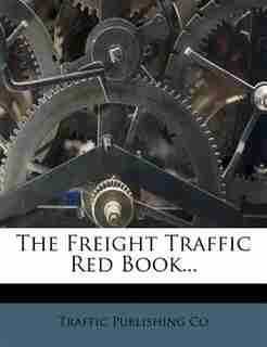The Freight Traffic Red Book... by Traffic Publishing Co