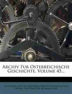 Archiv Fur Osterreichische Geschichte, Volume 45... by Osterreichische Akademie Der Wissenschaf