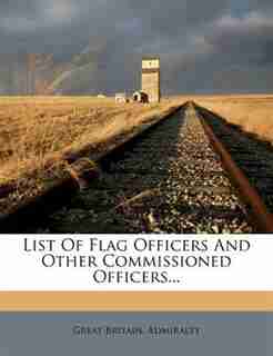 List Of Flag Officers And Other Commissioned Officers... by Great Britain. Admiralty