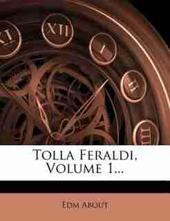 Tolla Feraldi, Volume 1... by Edm About