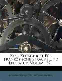 Zfsl, Zeitschrift Für Französische Sprache Und Literatur, Volume 32... by Eduard Koschwitz