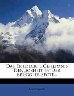 Das Entdeckte Geheimnis Der Bosheit In Der Brüggler-secte... by Anonymous