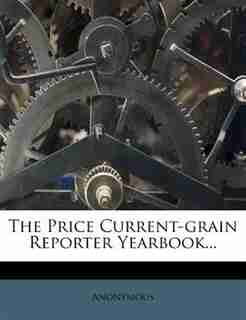The Price Current-grain Reporter Yearbook... by Anonymous