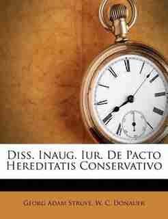 Diss. Inaug. Iur. De Pacto Hereditatis Conservativo by Georg Adam Struve
