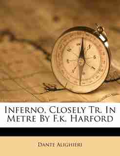 Inferno, Closely Tr. In Metre By F.k. Harford de Dante Alighieri
