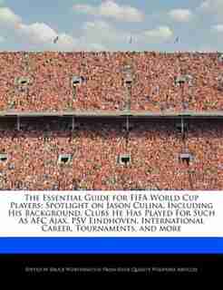 The Essential Guide For Fifa World Cup Players: Spotlight On Jason Culina, Including His Background, Clubs He Has Played For Such As Afc Ajax, Psv de Bruce Worthington