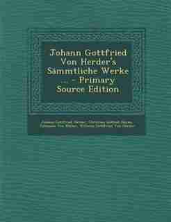 Johann Gottfried Von Herder's SSmmtliche Werke ... - Primary Source Edition by Johann Gottfried Herder