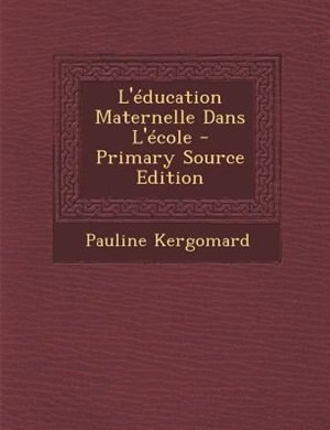 L'Tducation Maternelle Dans L'Tcole - Primary Source Edition by Pauline Kergomard