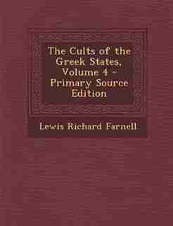 The Cults of the Greek States, Volume 4 - Primary Source Edition by Lewis Richard Farnell