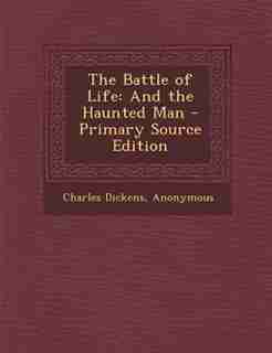The Battle of Life: And the Haunted Man - Primary Source Edition by Charles Dickens