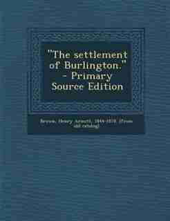 The settlement of Burlington. - Primary Source Edition by Henry Armitt 1844-1878. [from Ol Brown
