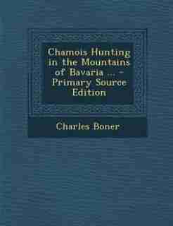 Chamois Hunting in the Mountains of Bavaria ... by Charles Boner