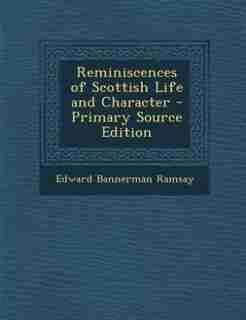 Reminiscences of Scottish Life and Character - Primary Source Edition by Edward Bannerman Ramsay