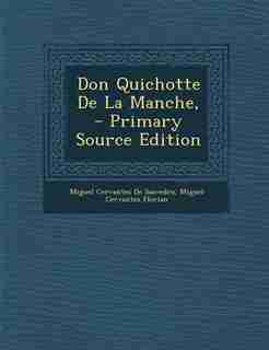 Don Quichotte De La Manche, - Primary Source Edition by Miguel Cervantes De Saavedra