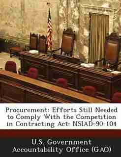 Procurement: Efforts Still Needed To Comply With The Competition In Contracting Act: Nsiad-90-104 by U.s. Government Accountability Office (g