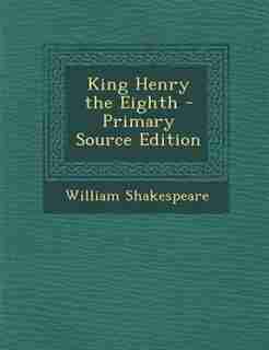 King Henry the Eighth - Primary Source Edition by William Shakespeare