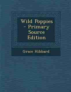 Wild Poppies - Primary Source Edition by Grace Hibbard