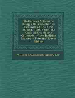 Shakespeare'S Sonnets: Being a Reproduction in Facsimile of the First Edition, 1609, from the Copy in the Malone Collectio by William Shakespeare