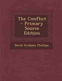 The Conflict - Primary Source Edition by David Graham Phillips