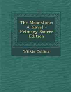 The Moonstone: A Novel - Primary Source Edition by Wilkie Collins