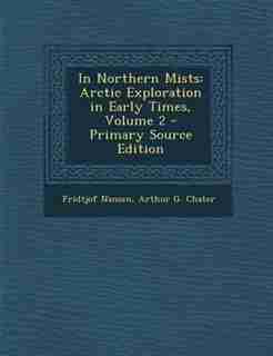 In Northern Mists: Arctic Exploration in Early Times, Volume 2 - Primary Source Edition by Fridtjof Nansen