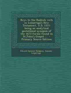 Keys to the Baskish verb in Leizarraga's New Testament, A.D. 1571: being an analytical quotational synopsis of the 1673 forms found in St.John's Gospel ... - Primary by Edward Spencer Dodgson