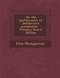 On the performance of Beethoven's symphonies by Felix Weingartner
