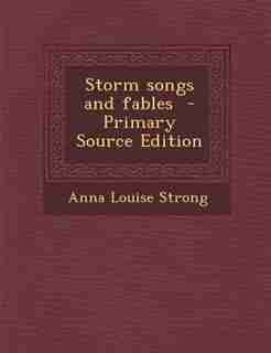 Storm songs and fables - Primary Source Edition by Anna Louise Strong
