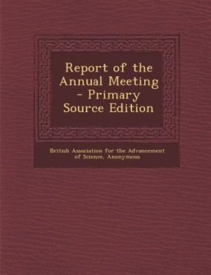 Report of the Annual Meeting - Primary Source Edition de British Association for the Advancement