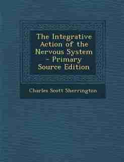 The Integrative Action of the Nervous System by Charles Scott Sherrington