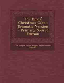 The Birds' Christmas Carol: Dramatic Version by Kate Douglas Smith Wiggin