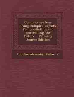 Complex system: using complex objects for predicting and controlling the future by Alexander Tuzhilin