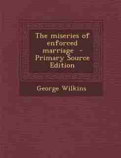 The miseries of enforced marriage - Primary Source Edition by George Wilkins