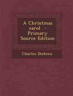 A Christmas carol - Primary Source Edition by Charles Dickens