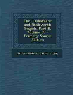 The Lindisfarne and Rushworth Gospels. Part II, Volume 39 - Primary Source Edition by Durham Eng Surtees Society