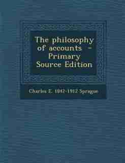 The philosophy of accounts - Primary Source Edition by Charles E. 1842-1912 Sprague